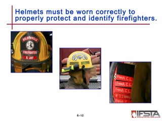 Helmets must be worn correctly to
properly protect and identify firefighters.
6–10
 