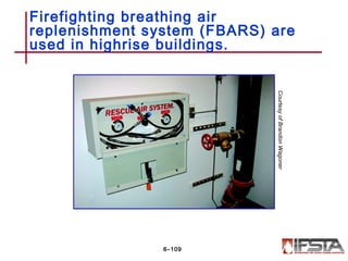 Firefighting breathing air
replenishment system (FBARS) are
used in highrise buildings.
6–109
CourtesyofBrandonWagoner
 