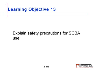 Explain safety precautions for SCBA
use.
Learning Objective 13
6–113
 
