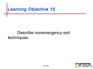 Describe nonemergency exit
techniques.
Learning Objective 15
6–115
 