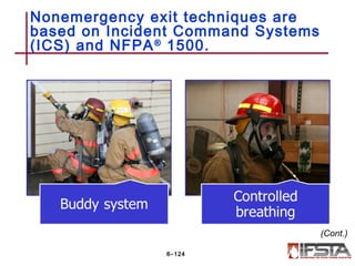 Nonemergency exit techniques are
based on Incident Command Systems
(ICS) and NFPA®
1500.
6–124
(Cont.)
 