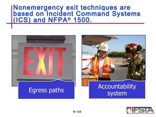 Nonemergency exit techniques are
based on Incident Command Systems
(ICS) and NFPA®
1500.
6–125
 