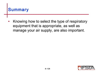 • Knowing how to select the type of respiratory
equipment that is appropriate, as well as
manage your air supply, are also important.
Summary
6–128
 
