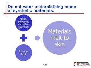 Do not wear underclothing made
of synthetic materials.
6–23
 
