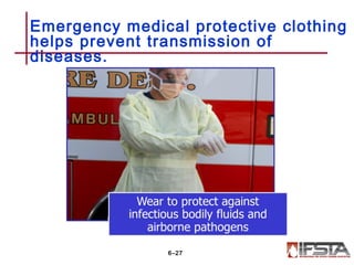 Emergency medical protective clothing
helps prevent transmission of
diseases.
6–27
 