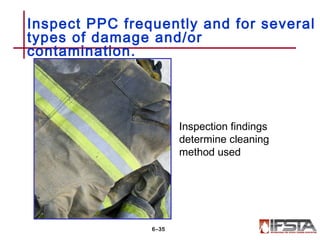 Inspect PPC frequently and for several
types of damage and/or
contamination.
6–35
Inspection findings
determine cleaning
method used
 
