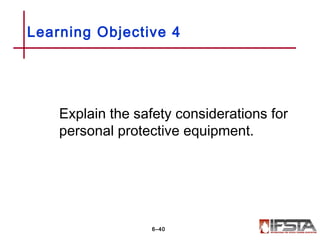 Explain the safety considerations for
personal protective equipment.
Learning Objective 4
6–40
 