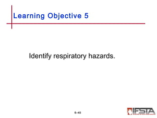 Identify respiratory hazards.
Learning Objective 5
6–45
 
