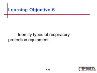 Identify types of respiratory
protection equipment.
Learning Objective 6
6–56
 