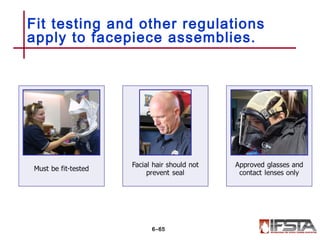 Fit testing and other regulations
apply to facepiece assemblies.
6–65
 