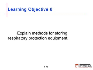 Explain methods for storing
respiratory protection equipment.
Learning Objective 8
6–72
 