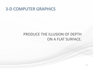 3-D COMPUTER GRAPHICS
29
PRODUCE THE ILLUSION OF DEPTH
ON A FLAT SURFACE.
 