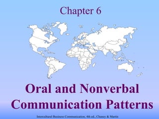 Chapter 6   Oral and Nonverbal Communication Patterns Intercultural Business Communication, 4th ed., Chaney & Martin 