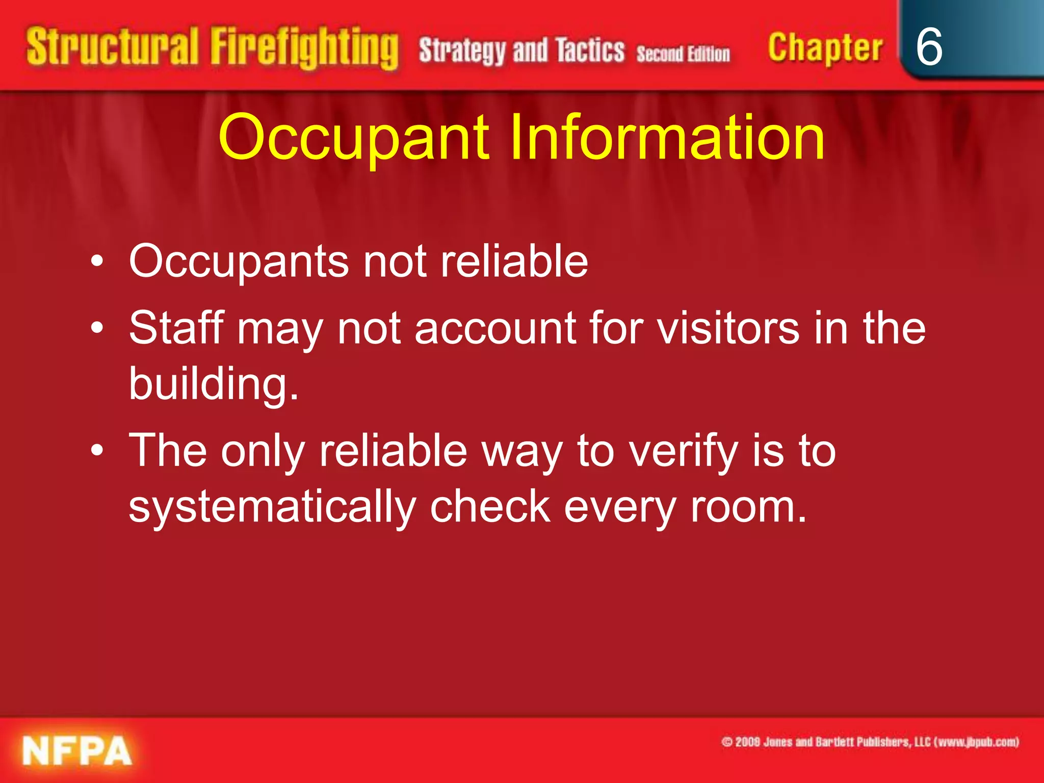 6
Occupant Information
• Occupants not reliable
• Staff may not account for visitors in the
building.
• The only reliable way to verify is to
systematically check every room.
 