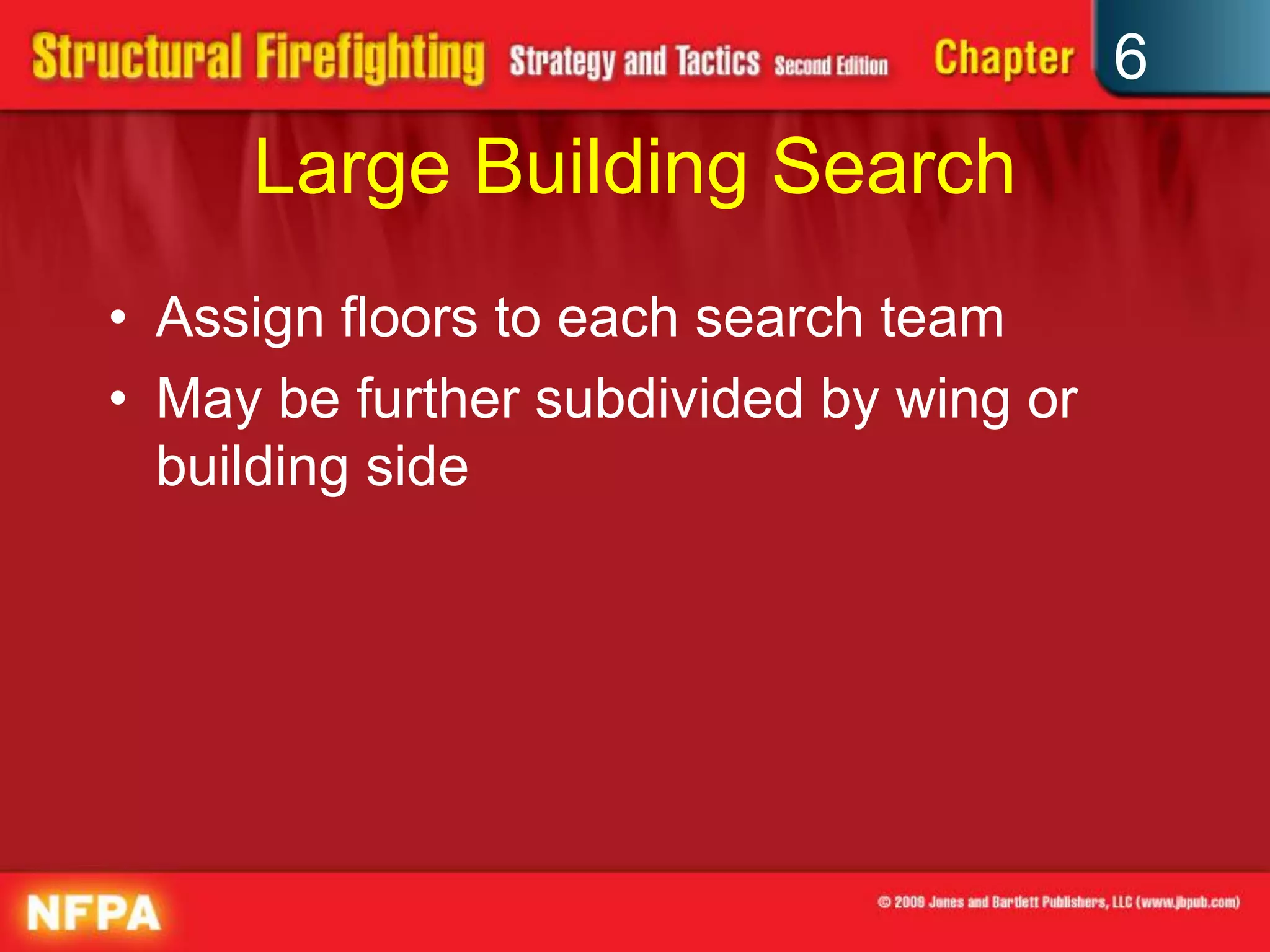 6
Large Building Search
• Assign floors to each search team
• May be further subdivided by wing or
building side
 