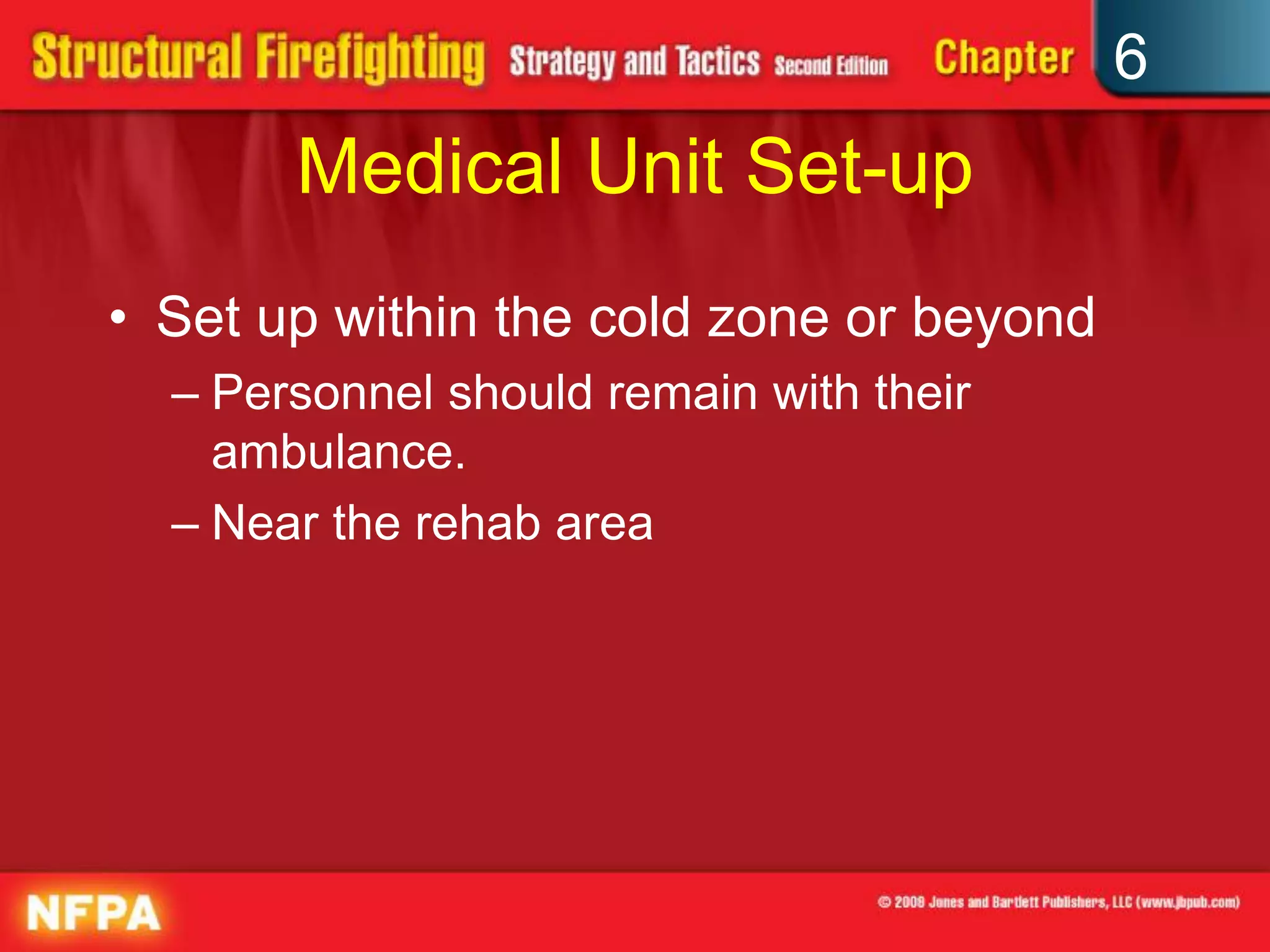6
Medical Unit Set-up
• Set up within the cold zone or beyond
– Personnel should remain with their
ambulance.
– Near the rehab area
 