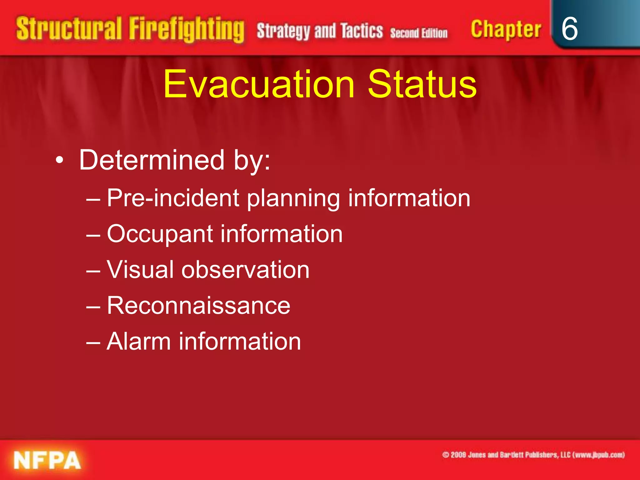 6
Evacuation Status
• Determined by:
– Pre-incident planning information
– Occupant information
– Visual observation
– Reconnaissance
– Alarm information
 