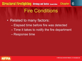 6
Fire Conditions
• Related to many factors:
– Elapsed time before fire was detected
– Time it takes to notify the fire department
– Response time
 
