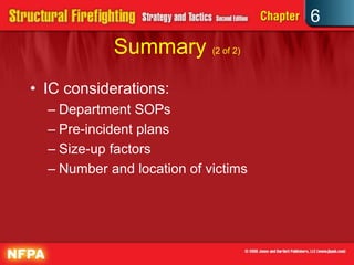 6
Summary (2 of 2)
• IC considerations:
– Department SOPs
– Pre-incident plans
– Size-up factors
– Number and location of victims
 