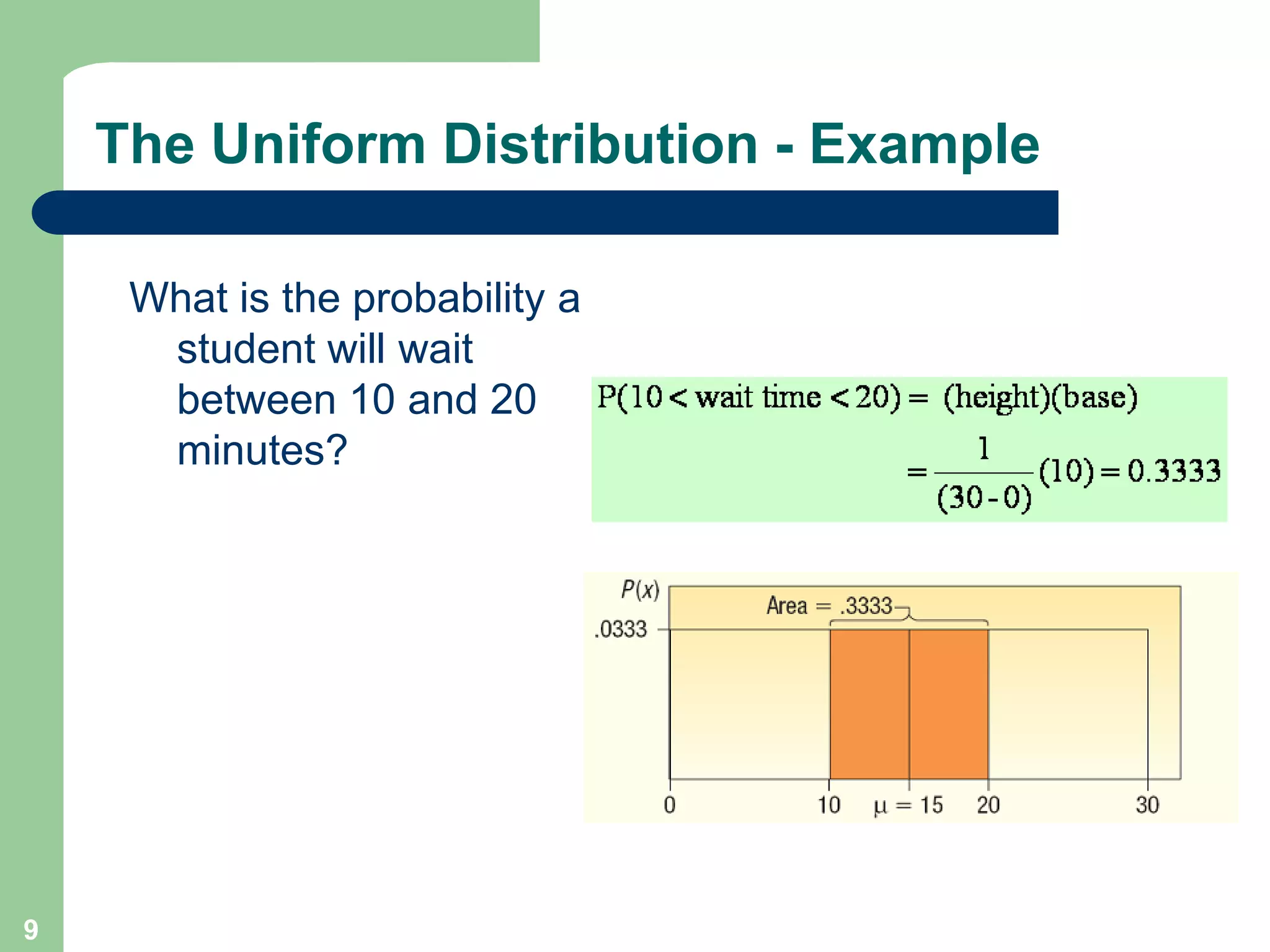 9The Uniform Distribution - ExampleWhat is the probability a student will wait between 10 and 20 minutes?