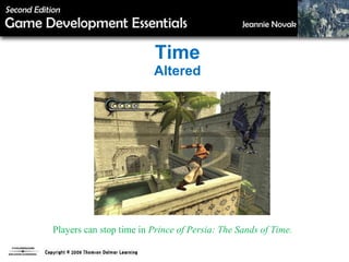Time Altered Players can stop time in  Prince of Persia: The Sands of Time. 