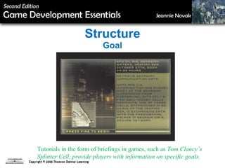 Structure Goal Tutorials in the form of briefings in games, such as  Tom Clancy’s Splinter Cell, provide players with information on specific goals. 