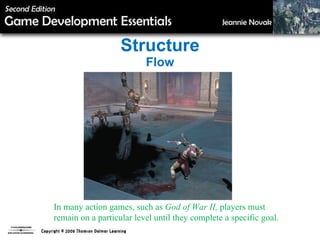 Structure Flow In many action games, such as  God of War II,  players must  remain on a particular level until they complete a specific goal. 
