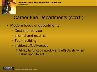 Career Fire Departments (con’t.) Modern focus of departments Customer service Internal and external Team building Incident effectiveness Ability to function quickly and effectively when called upon to act 