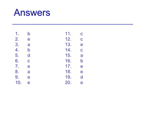 Answers 1. b 2. e 3. a 4. b 5. d 6. c 7. e 8. a 9. e 10. e 11. c 12. c 13. e 14. c 15. a 16. b 17. e 18. e 19. d 20. e 