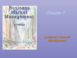 Business Market Management 3 rd  edition Business Channel Management Chapter 7 