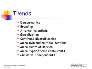 Trends Demographics Branding Alternative outlets Globalization Continued diversification More twin and multiple locations More points of service More hyper-theme restaurants Chains vs. Independents 