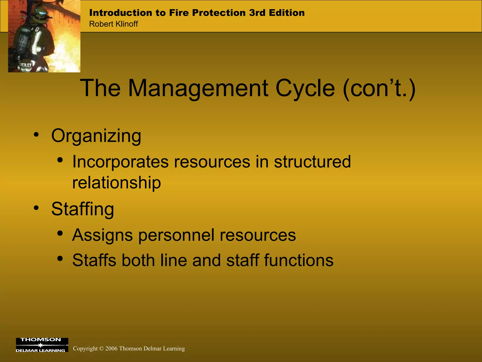 The Management Cycle (con’t.) Organizing Incorporates resources in structured relationship Staffing Assigns personnel resources Staffs both line and staff functions 