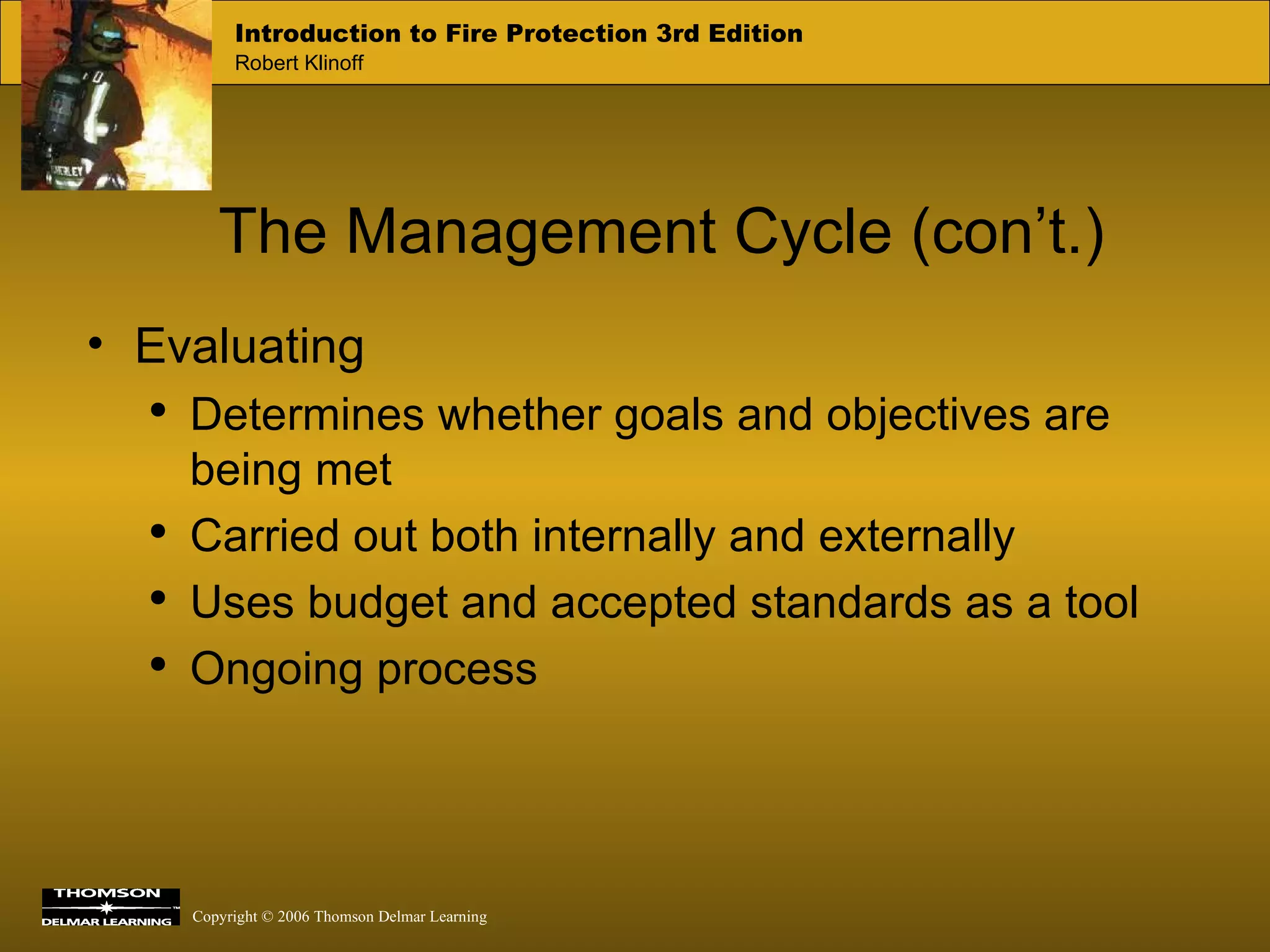 The Management Cycle (con’t.) Evaluating Determines whether goals and objectives are being met Carried out both internally and externally Uses budget and accepted standards as a tool  Ongoing process 