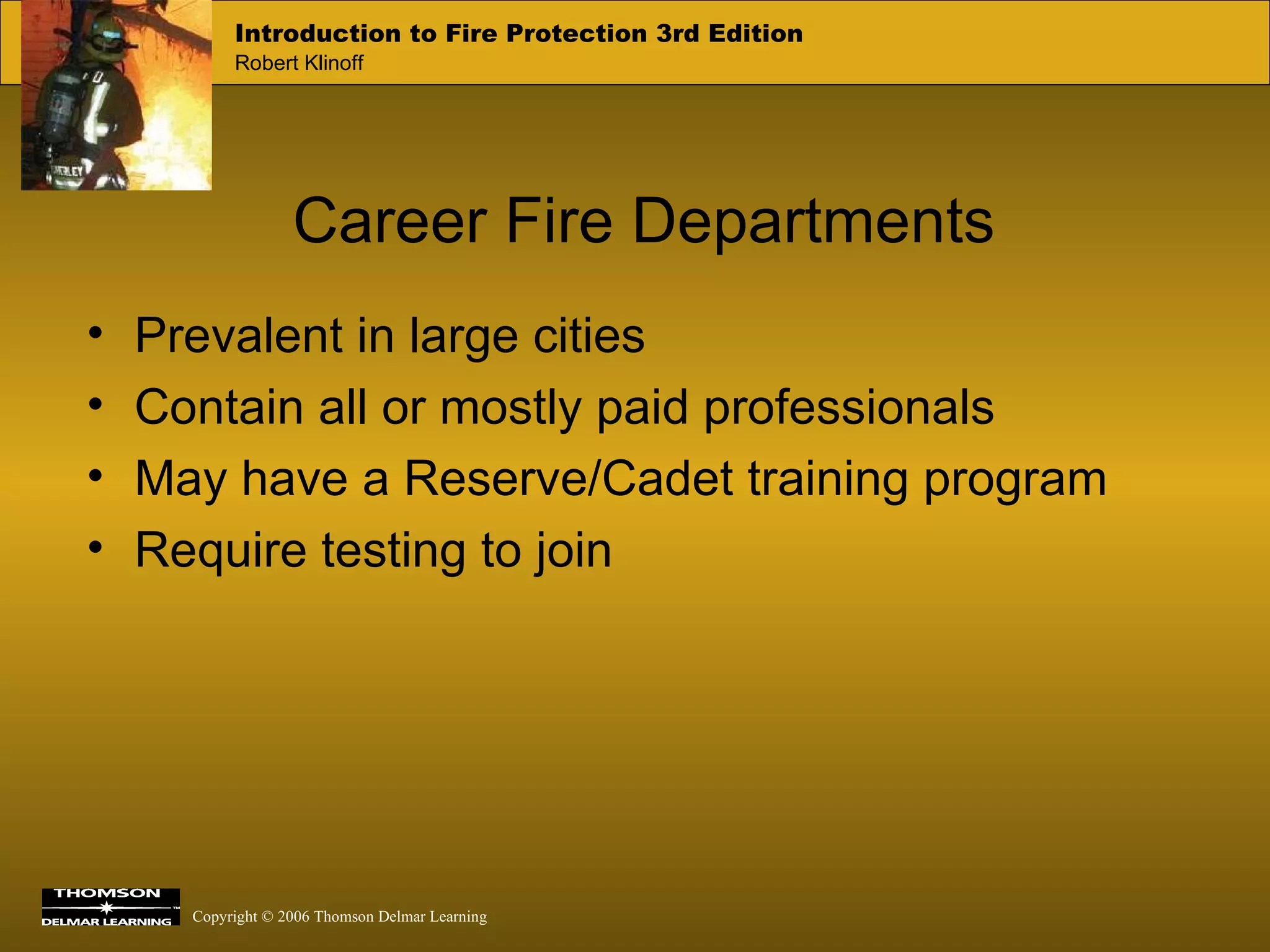 Career Fire Departments Prevalent in large cities Contain all or mostly paid professionals May have a Reserve/Cadet training program Require testing to join 