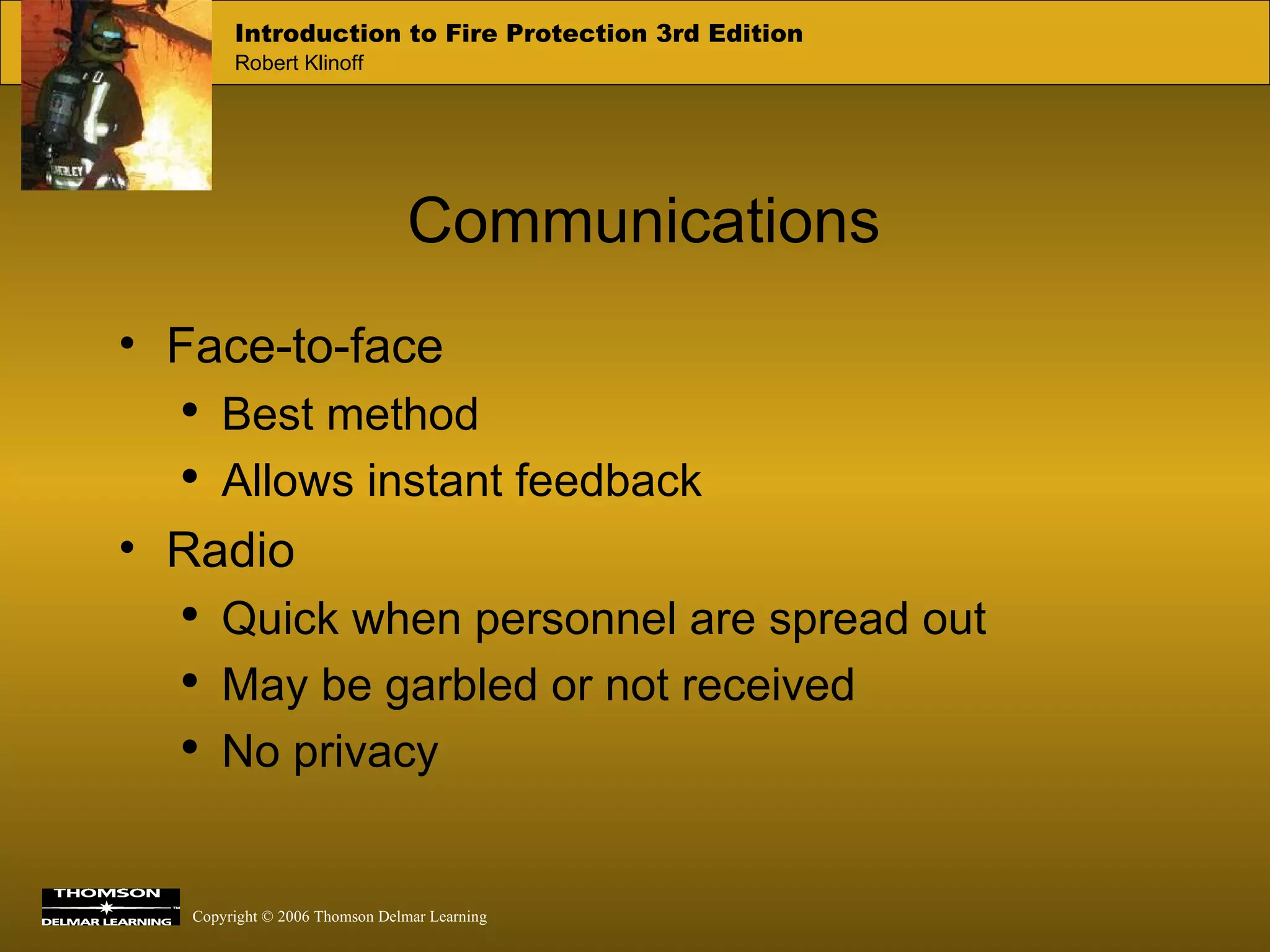 Communications Face-to-face Best method Allows instant feedback Radio Quick when personnel are spread out May be garbled or not received No privacy 