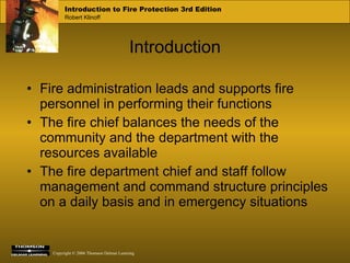 Introduction Fire administration leads and supports fire personnel in performing their functions The fire chief balances the needs of the community and the department with the resources available  The fire department chief and staff follow management and command structure principles on a daily basis and in emergency situations 
