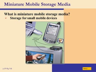 Miniature Mobile Storage Media What is   miniature mobile storage media ? p. 371 Fig. 7-33 Storage for small mobile devices Next 