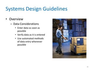 Systems Design Guidelines
• Overview
– Data Considerations
• Enter data as soon as
possible
• Verify data as it is entered
• Use automated methods
of data entry whenever
possible
36
 