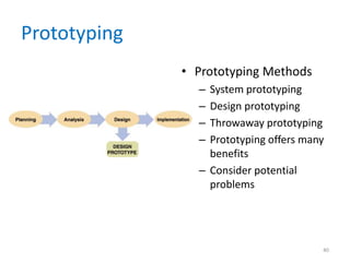 Prototyping
• Prototyping Methods
– System prototyping
– Design prototyping
– Throwaway prototyping
– Prototyping offers many
benefits
– Consider potential
problems
40
 