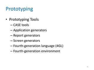 Prototyping
• Prototyping Tools
– CASE tools
– Application generators
– Report generators
– Screen generators
– Fourth-generation language (4GL)
– Fourth-generation environment
41
 