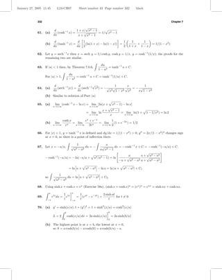 January 27, 2005 11:45           L24-CH07                  Sheet number 43 Page number 332             black



             332                                                                                                                   Chapter 7

                                                   √
                              d              1 + x/ x2 − 1
             61. (a)            (cosh−1 x) =      √        = 1/                 x2 − 1
                             dx               x + x2 − 1

                              d               d 1                           1                     1   1
                   (b)          (tanh−1 x) =      (ln(1 + x) − ln(1 − x)) =                         +              = 1/(1 − x2 )
                             dx              dx 2                           2                    1+x 1−x

             62. Let y = sech−1 x then x = sech y = 1/ cosh y, cosh y = 1/x, y = cosh−1 (1/x); the proofs for the
                 remaining two are similar.

                                                                          du
             63. If |u| < 1 then, by Theorem 7.8.6,                            = tanh−1 u + C.
                                                                        1 − u2
                                                 du
                   For |u| > 1,                       = coth−1 u + C = tanh−1 (1/u) + C.
                                               1 − u2

                              d                 d        √             1      x     1
             64. (a)            (sech−1 |x|) =    (sech−1 x2 ) = − √ √       √ =− √
                             dx                dx                   x2 1 − x2 x2 x 1 − x2
                   (b) Similar to solution of Part (a)

             65. (a)          lim (cosh−1 x − ln x) = lim [ln(x +                    x2 − 1) − ln x]
                             x→+∞                                x→+∞
                                                                                √
                                                                           x+       x2 − 1
                                                               = lim ln                    = lim ln(1 +        1 − 1/x2 ) = ln 2
                                                                 x→+∞               x       x→+∞

                                  cosh x       ex + e−x       1
                   (b)        lim    x
                                         = lim      x
                                                        = lim   (1 + e−2x ) = 1/2
                             x→+∞   e     x→+∞    2e     x→+∞ 2


             66. For |x| < 1, y = tanh−1 x is deﬁned and dy/dx = 1/(1 − x2 ) > 0; y = 2x/(1 − x2 )2 changes sign
                 at x = 0, so there is a point of inﬂection there.

                                                        1                      a
             67. Let x = −u/a,                    √           du = −        √        dx = − cosh−1 x + C = − cosh−1 (−u/a) + C.
                                                      u2 − a2              a x2 − 1
                                                                                                          √
                                                                                              a        u + u2 − a2
                   − cosh−1 (−u/a) = − ln(−u/a +                     u 2 /a2 − 1) = ln       √            √
                                                                                        −u + u2 − a2 u + u2 − a2

                                                = ln u +       u2 − a2 − ln a = ln |u +      u2 − a2 | + C1

                                  1
                   so        √          du = ln u +              u2 − a2 + C2 .
                                 u2− a2

             68. Using sinh x + cosh x = ex (Exercise 58a), (sinh x + cosh x)n = (ex )n = enx = sinh nx + cosh nx.
                        a                         a
                                       1 tx                1 at            2 sinh at
             69.            etx dx =     e             =     (e − e−at ) =           for t = 0.
                    −a                 t          −a
                                                           t                   t

             70. (a) y = sinh(x/a), 1 + (y )2 = 1 + sinh2 (x/a) = cosh2 (x/a)
                                           b                                    b
                             L=2               cosh(x/a) dx = 2a sinh(x/a)          = 2a sinh(b/a)
                                       0                                        0

                   (b) The highest point is at x = b, the lowest at x = 0,
                       so S = a cosh(b/a) − a cosh(0) = a cosh(b/a) − a.
 