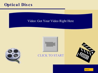 Optical Discs Video: Got Your Video Right Here Next CLICK TO START 
