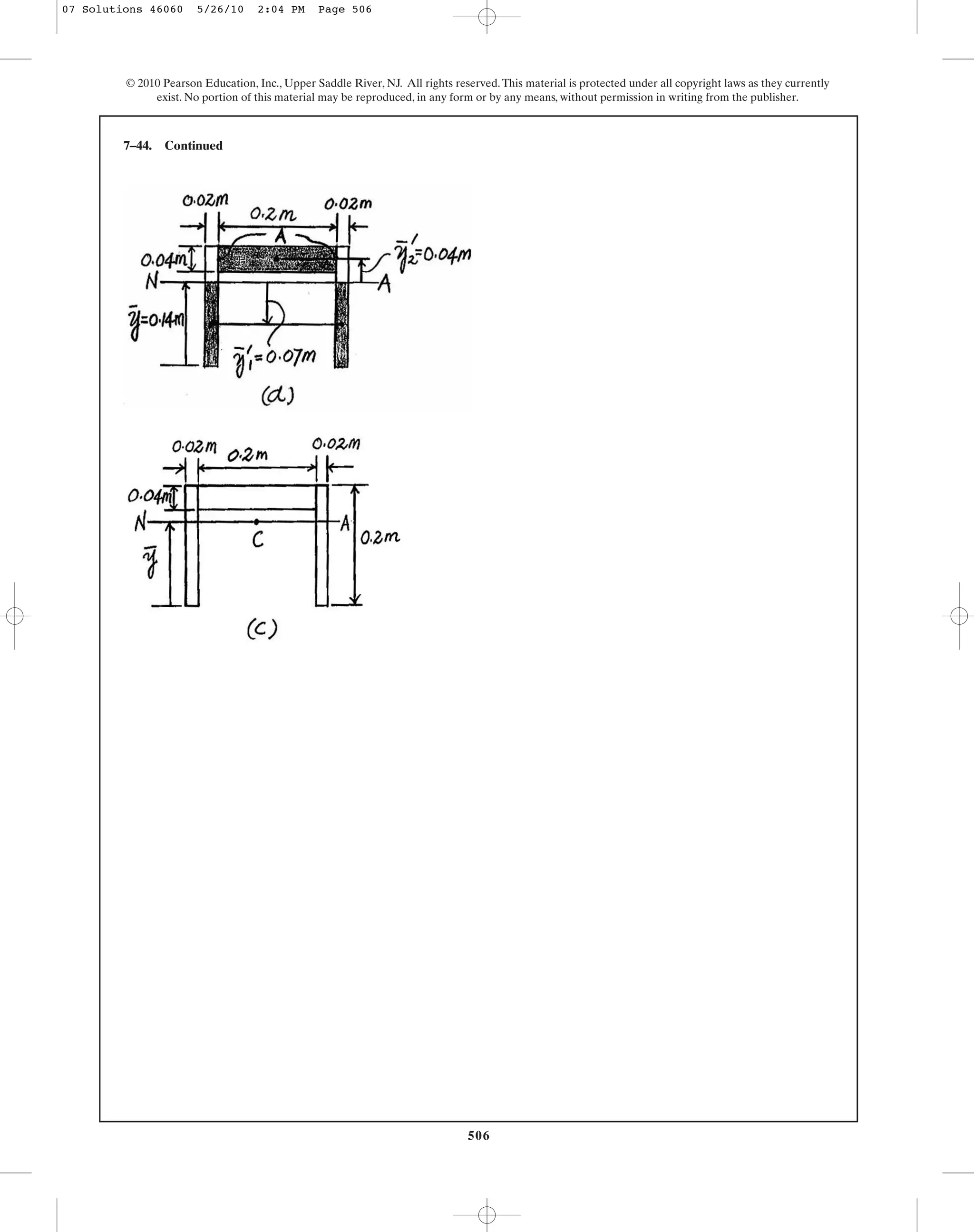 506
© 2010 Pearson Education, Inc., Upper Saddle River, NJ. All rights reserved.This material is protected under all copyright laws as they currently
exist. No portion of this material may be reproduced, in any form or by any means, without permission in writing from the publisher.
7–44. Continued
07 Solutions 46060 5/26/10 2:04 PM Page 506
 