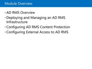 Module Overview
• AD RMS Overview
• Deploying and Managing an AD RMS
Infrastructure
• Configuring AD RMS Content Protection
• Configuring External Access to AD RMS
 