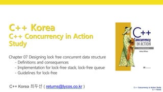 C++ Concurrency in Action Study
C++ Korea
C++ Korea
C++ Concurrency in Action
Study C++ Korea 박 동하 (luncliff@gmail.com)
C++ Korea 최두선 ( returns@lycos.co.kr )
 