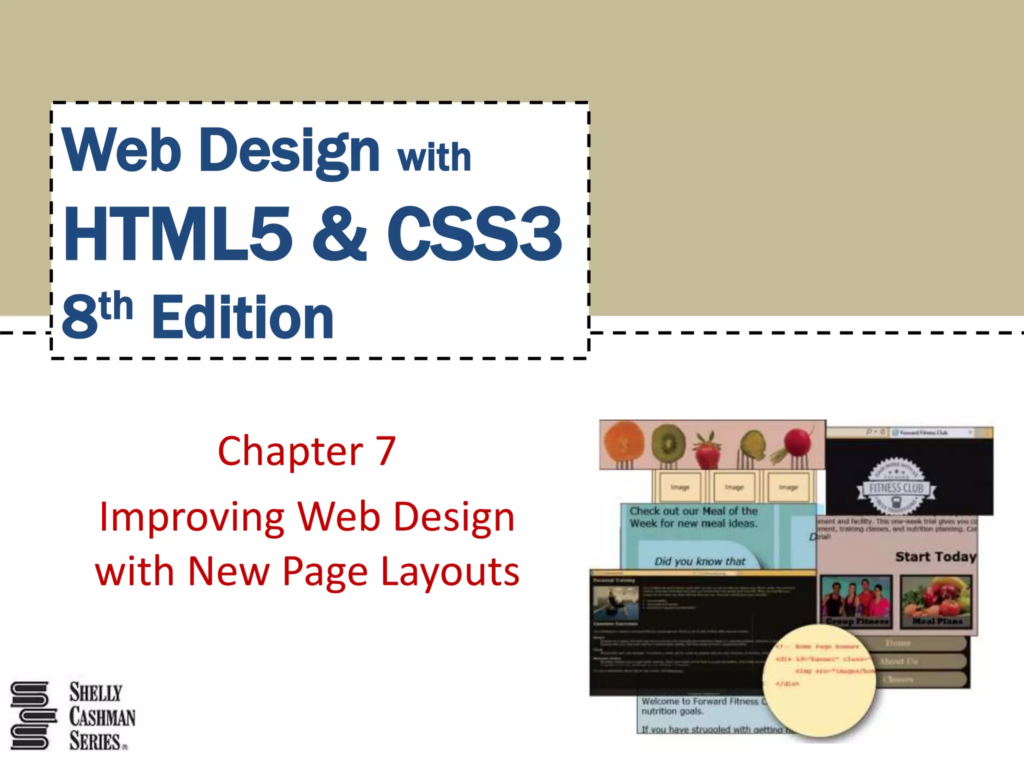 Chapter 7
Improving Web Design
with New Page Layouts
Web Design with
HTML5 & CSS3
8th Edition
 