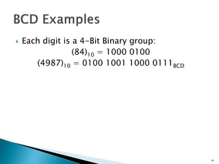  Each digit is a 4-Bit Binary group:
(84)10 = 1000 0100
(4987)10 = 0100 1001 1000 0111BCD
28
 