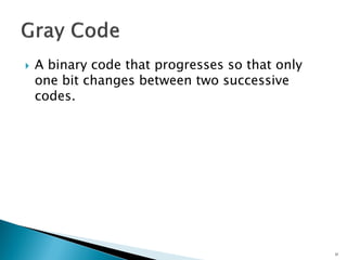  A binary code that progresses so that only
one bit changes between two successive
codes.
31
 