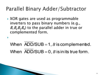  XOR gates are used as programmable
inverters to pass binary numbers (e.g.,
B1B2B3B4) to the parallel adder in true or
complemented form.

62
form.trueitsinis0,/SUBADDWhen
ed.complementis1,/SUBADDWhen
B
B


 
