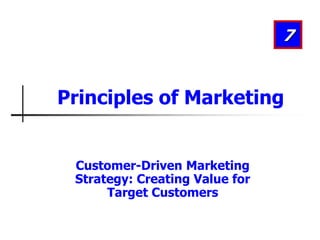 Customer-Driven Marketing
Strategy: Creating Value for
Target Customers
7
Principles of Marketing
 